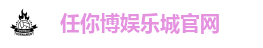 任你博娱乐城官网